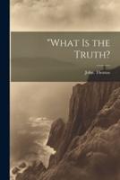 "What Is the Truth?