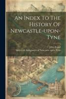 An Index To The History Of Newcastle-Upon-Tyne