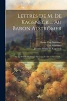 Lettres De M. De Kageneck ... Au Baron Alströmer ...