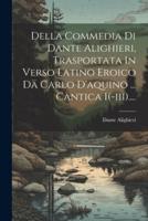Della Commedia Di Dante Alighieri, Trasportata In Verso Latino Eroico Da Carlo D'aquino ... Cantica I(-Iii)....