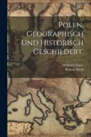 Polen, Geographisch Und Historisch Geschildert.