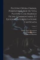 Plotini Opera Omnia, Porphyrii Liber De Vita Plotini Cum Marsilii Ficini Commentariis Et Ejusdem Interpretatione Castigata; Volume 2