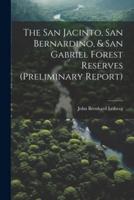 The San Jacinto, San Bernardino, & San Gabriel Forest Reserves (Preliminary Report)