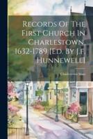 Records Of The First Church In Charlestown, 1632-1789 [Ed. By J.f. Hunnewell]