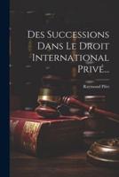 Des Successions Dans Le Droit International Privé...