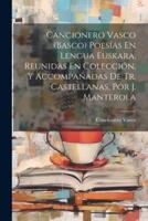 Cancionero Vasco (Basco) Poesías En Lengua Euskara, Reunidas En Colección, Y Accompañadas De Tr. Castellanas, Por J. Manterola