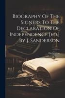 Biography Of The Signers To The Declaration Of Independence [Ed.] By J. Sanderson