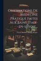 Observations De Médecine Pratique Faites Aux Bains D'aix-En-Savoie...