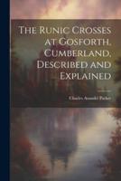 The Runic Crosses at Gosforth, Cumberland, Described and Explained