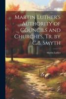 Martin Luther's Authority of Councils and Churches, Tr. By C.B. Smyth