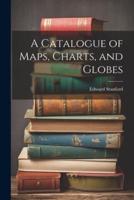 A Catalogue of Maps, Charts, and Globes