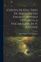 Contes De Fées, Tirés Du Magasin Des Enfants. Revised Text, With a Vocabulary, by V. Kastner
