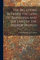 The Relations Between the Laws of Babylonia and the Laws of the Hebrew Peoples