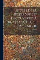 Lettres De M. Botta Sur Ses Découvertes À Kharsabad, Publ. Par J. Mohl