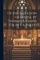 Of the Imitation of Christ, by Thomas À Kempis [Tr. By F.a. Paley]