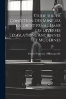 Étude Sur La Condition Des Mineurs En Droit Pénal Dans Les Diverses Législations Anciennes Et Modernes