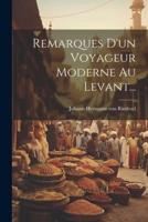 Remarques D'un Voyageur Moderne Au Levant...