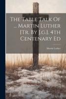 The Table Talk Of ... Martin Luther [Tr. By J.g.]. 4th Centenary Ed