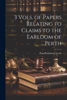 3 Vols. Of Papers Relating to Claims to the Earldom of Perth