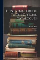 Hunt's Hand-Book To The Official Catalogues