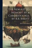 The New Aid to Memory. By a Cambridge M.a. By R.R. Knott