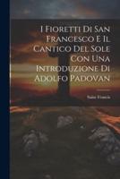I Fioretti Di San Francesco E Il Cantico Del Sole Con Una Introduzione Di Adolfo Padovan