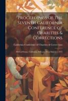 Proceedings of the Seventh California Conference of Charities & Corrections