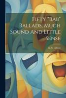Fifty "Bab" Ballads, Much Sound And Little Sense