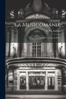 La Musicomanie; Comédie En Un Acte, En Prose