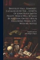 Brockley Hall, Somerset. Catalogue Of The ... Effects Of John Hugh Smyth Pigott, Which Will Be Sold By Auction, On Oct. 8Th, & Following Weeks. [2 Pt. With Ms. Notes]