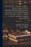 A Letter To ... Sir G.c. Lewis ... From Three Of The Medical Witnesses For The Defence [B.w. Richardson, J.l.w. Thudichum, F.c. Webb] In The Case Of Thomas Smethurst