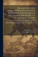 Description Des Ammonites De La Zone À Ammonites Tenuilobatus De Crussol (Ardèche), Et De Quelques Autres Fossiles Jurassiques Nouveaux Ou Peu Connus...