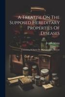 A Treatise On The Supposed Hereditary Properties Of Diseases