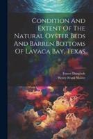 Condition And Extent Of The Natural Oyster Beds And Barren Bottoms Of Lavaca Bay, Texas