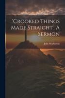 'Crooked Things Made Straight', A Sermon