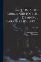 Sophoniae in Libros Aristotelis De Anima Paraphrasis Part. 1; Volume 23