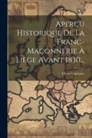 Aperçu Historique De La Franc-Maçonnerie À Liège Avant 1830...