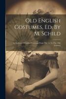 Old English Costumes, Ed. By M. Schild