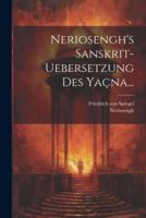 Neriosengh's Sanskrit-Uebersetzung Des Yaçna...