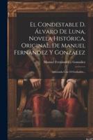 El Condestable D. Álvaro De Luna, Novela Histórica, Original, De Manuel Fernández Y González