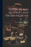 Nostrums And Quackery And Pseudo-Medicine; Volume 1