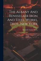The Albany And Rensselaer Iron And Steel Works, Troy, New York