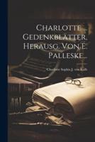 Charlotte ... Gedenkblätter, Herausg. Von E. Palleske...