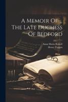 A Memoir Of ... The Late Duchess Of Bedford