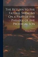 The Return to the Father. Sermons On a Part of the Parable of the Prodigal Son