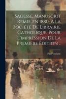 Sagesse, Manuscrit Remis, En 1880, À La Société De Librairie Catholique, Pour L'impression De La Première Édition ..