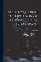 Selections From the Organon of Aristotle, Ed. By J.R. Magrath