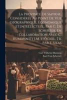 La Province De Smyrne, Considérée Au Point De Vue Géographique, Économique Et Intellectuel, Par C. De Scherzer, En Collaboration Avec C. Humann Et J.M. Stöckel, Tr. Par F. Silas