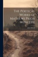 The Poetical Works of Mathews Prior With Life