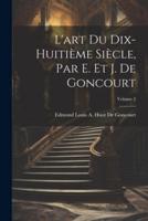 L'art Du Dix-Huitième Siècle, Par E. Et J. De Goncourt; Volume 2